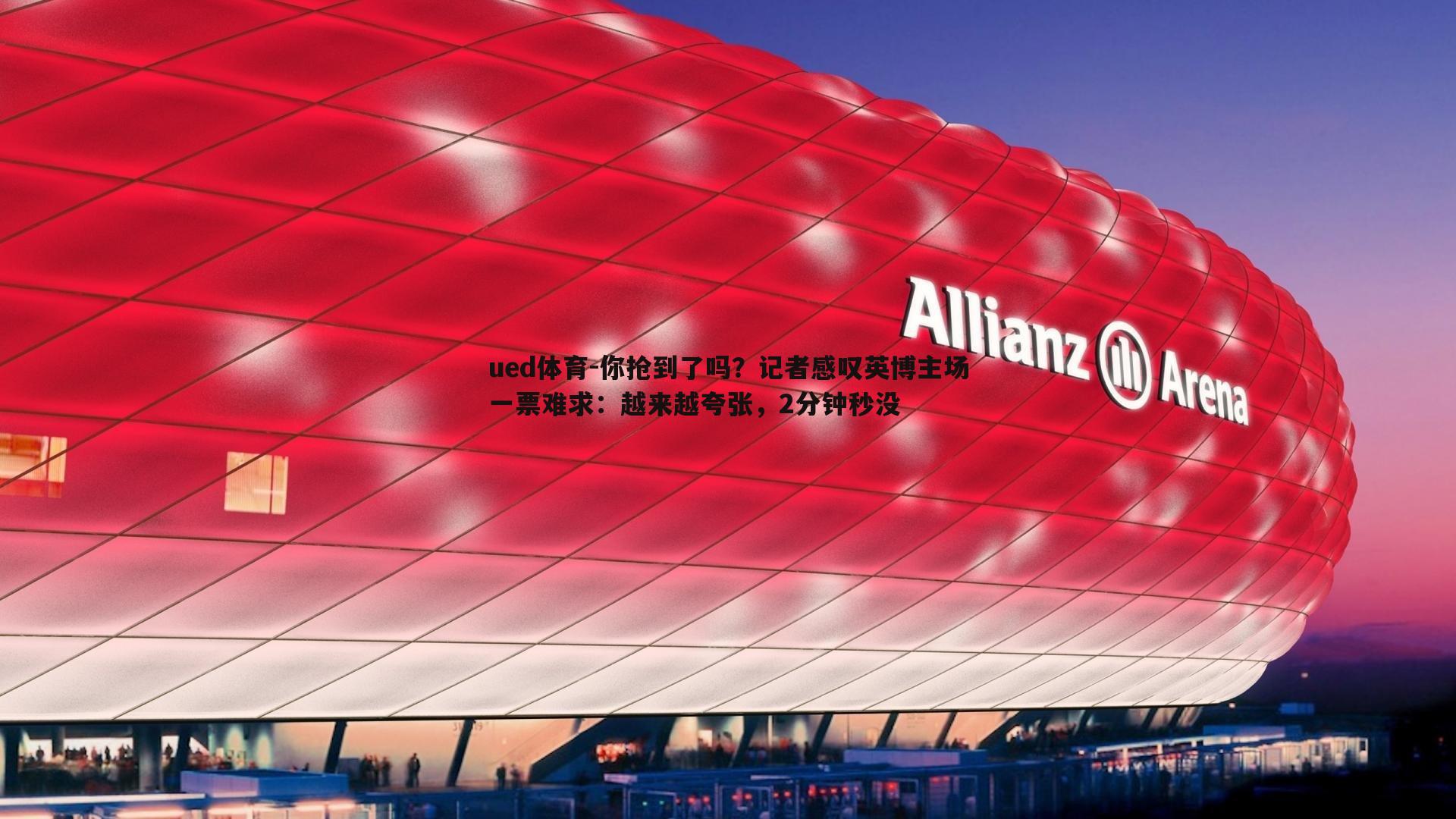 你抢到了吗?记者感叹英博主场一票难求:越来越夸张,2分钟秒没