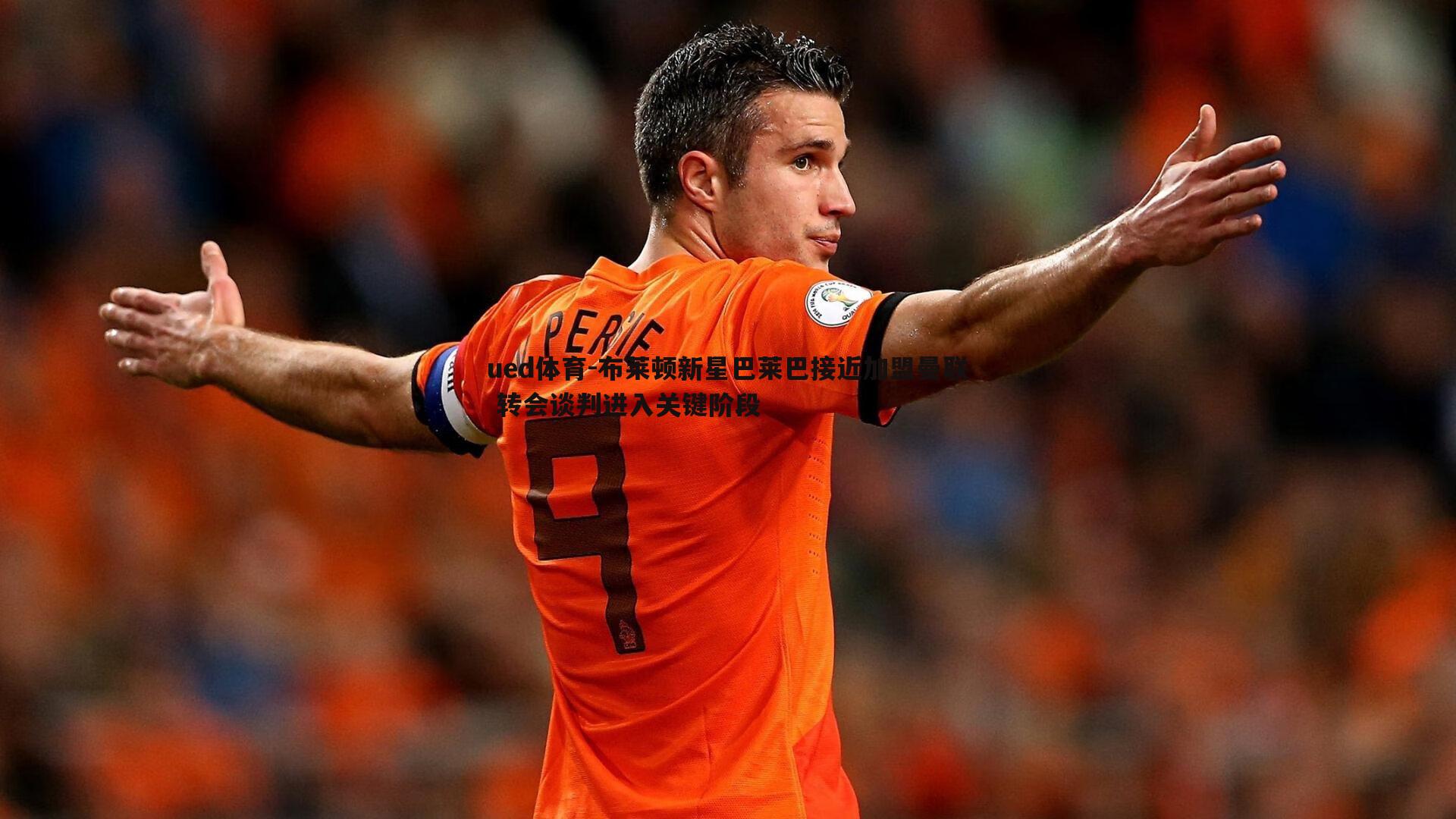 布莱顿新星巴莱巴接近加盟曼联 转会谈判进入关键阶段